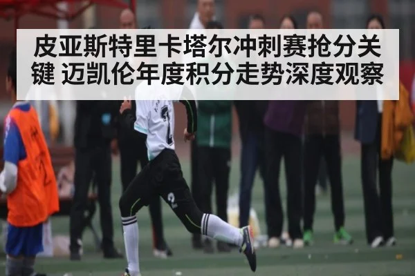 皮亚斯特里卡塔尔冲刺赛抢分关键 迈凯伦年度积分走势深度观察